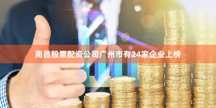 南昌股票配资公司广州市有24家企业上榜