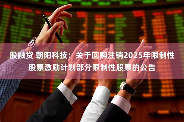 股融贷 朝阳科技：关于回购注销2025年限制性股票激励计划部分限制性股票的公告