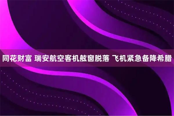 同花财富 瑞安航空客机舷窗脱落 飞机紧急备降希腊